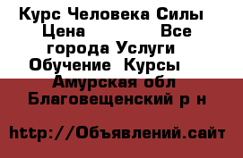 Курс Человека Силы › Цена ­ 15 000 - Все города Услуги » Обучение. Курсы   . Амурская обл.,Благовещенский р-н